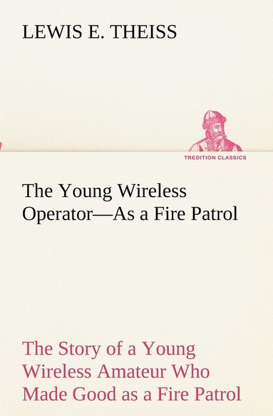 bokomslag Young Wireless Operator-As a Fire Patrol The Story of a Young Wireless Amateur Who Made Good as a Fire Patrol