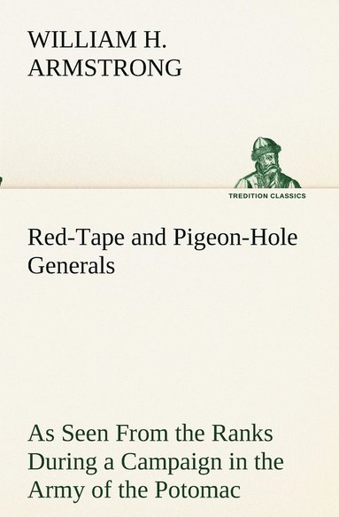 bokomslag Red-Tape and Pigeon-Hole Generals As Seen From the Ranks During a Campaign in the Army of the Potomac