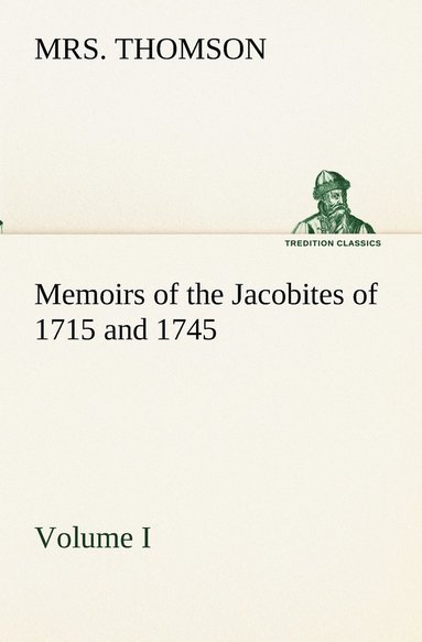 bokomslag Memoirs of the Jacobites of 1715 and 1745. Volume I.