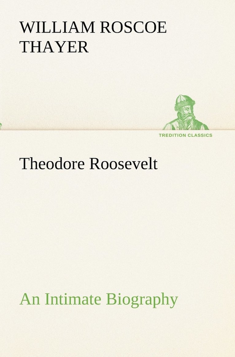 Theodore Roosevelt; an Intimate Biography 1