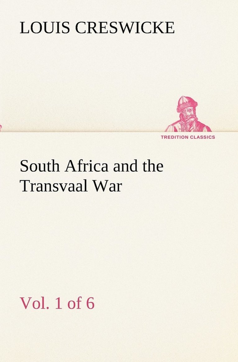 South Africa and the Transvaal War, Vol. 1 (of 6) From the Foundation of Cape Colony to the Boer Ultimatum of 9th Oct. 1899 1