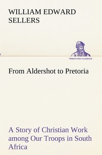 bokomslag From Aldershot to Pretoria A Story of Christian Work among Our Troops in South Africa
