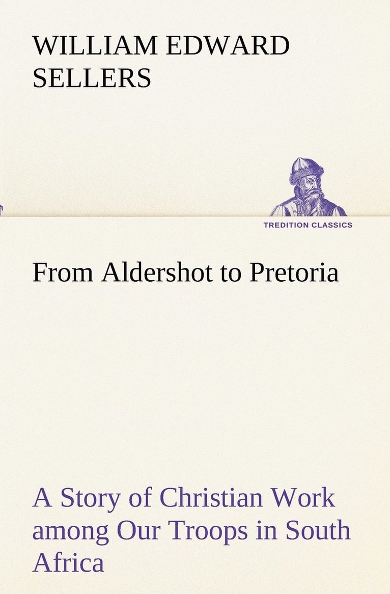 From Aldershot to Pretoria A Story of Christian Work among Our Troops in South Africa 1