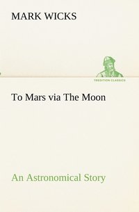 bokomslag To Mars via The Moon An Astronomical Story