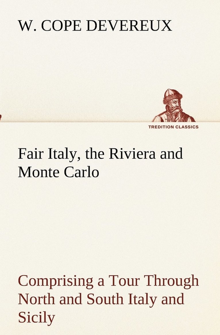 Fair Italy, the Riviera and Monte Carlo Comprising a Tour Through North and South Italy and Sicily with a Short Account of Malta 1