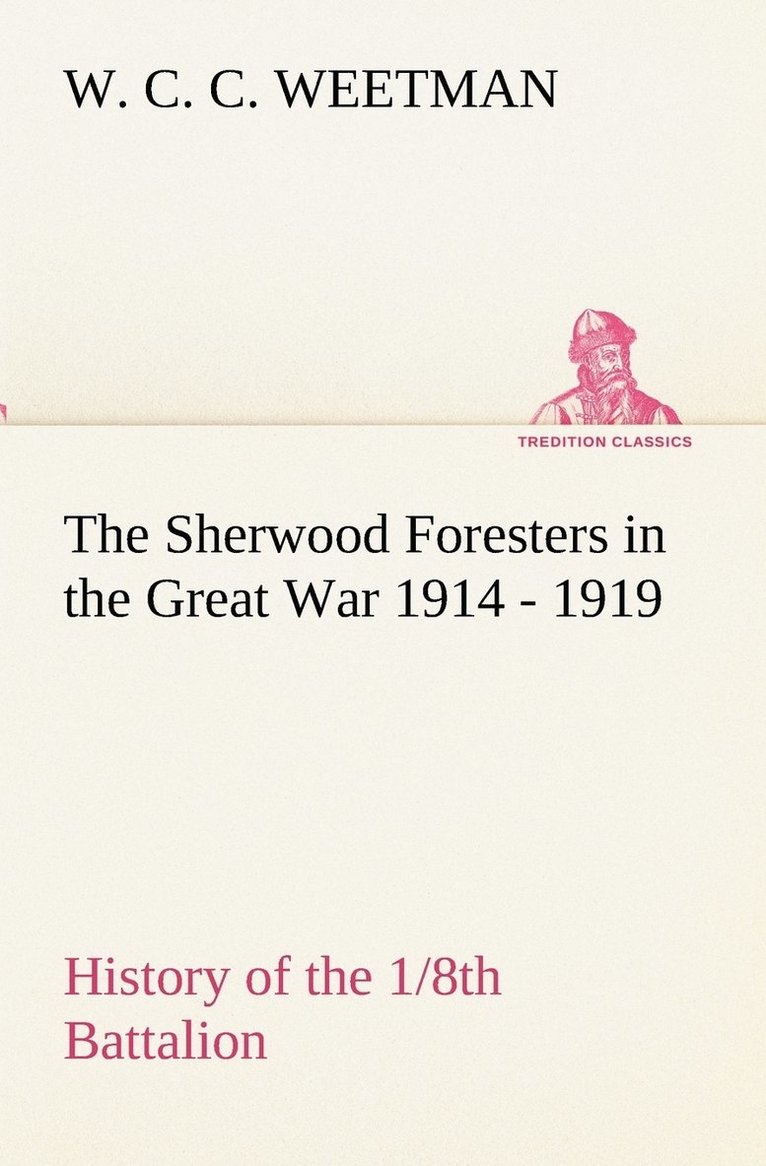 Sherwood Foresters in the Great War 1914 - 1919 History of the 1/8th Battalion
