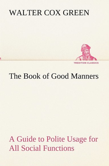 bokomslag The Book of Good Manners; a Guide to Polite Usage for All Social Functions