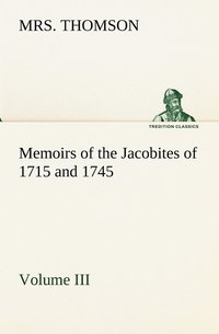 bokomslag Memoirs of the Jacobites of 1715 and 1745 Volume III.