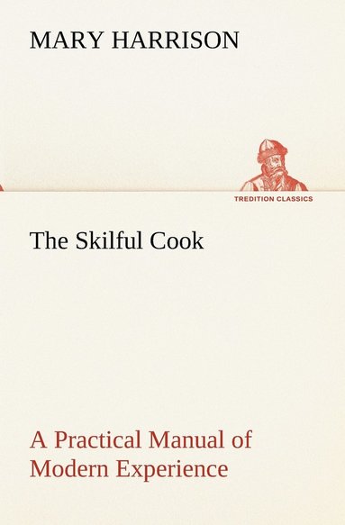 Mary Harrison - Skilful Cook A Practical Manual of Modern Experience, Häftad