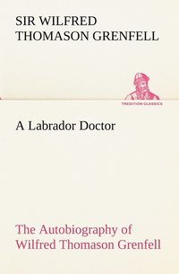 bokomslag A Labrador Doctor The Autobiography of Wilfred Thomason Grenfell