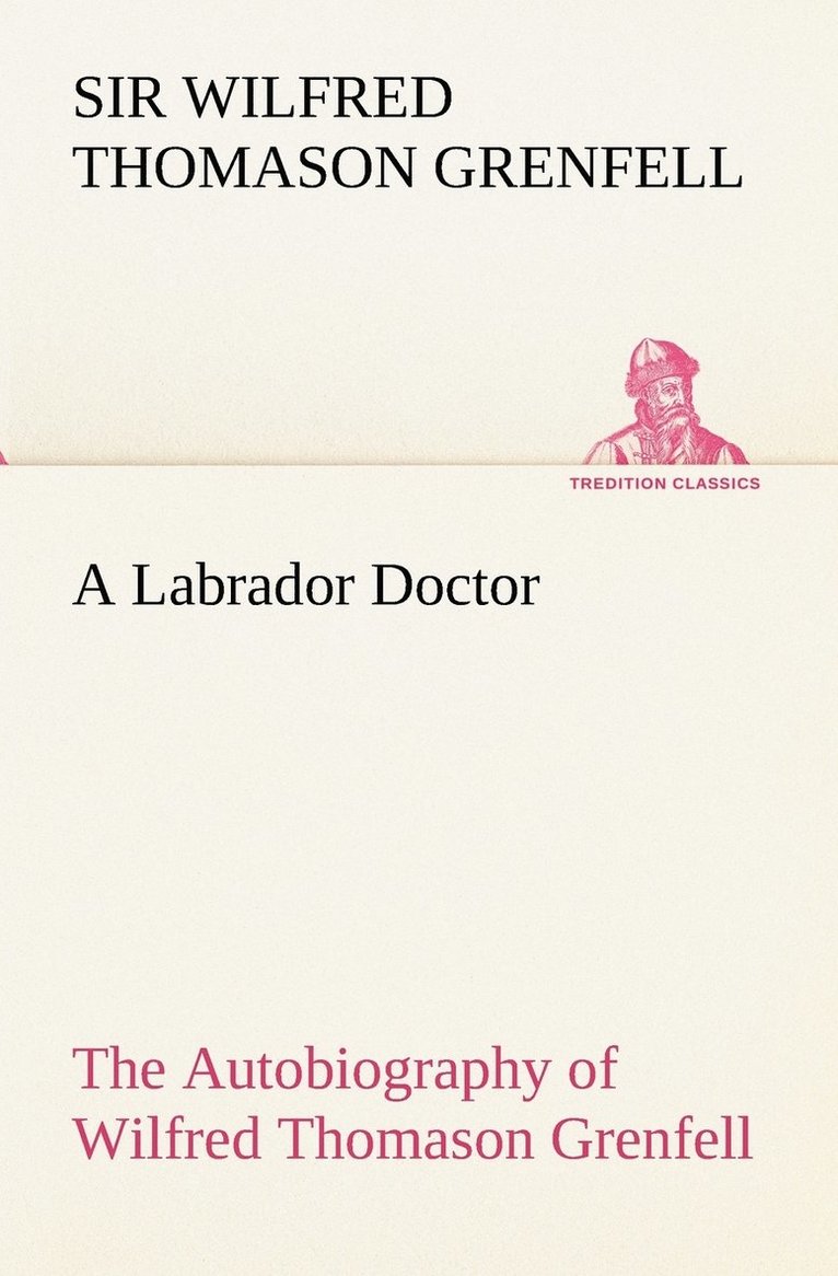 A Labrador Doctor The Autobiography of Wilfred Thomason Grenfell 1