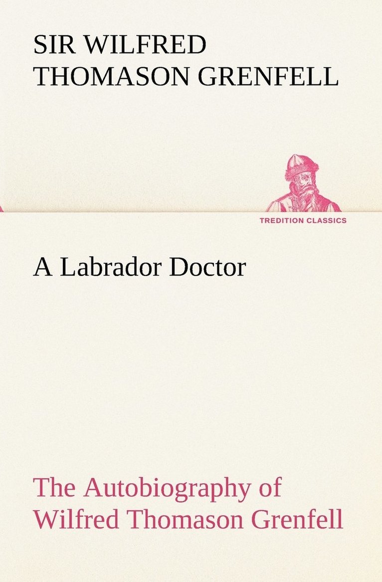 Wilfred Thomason Grenfell, Sir Wilfred Thomason Grenfell - Labrador Doctor The Autobiography of Wilfred Thomason Grenfell, Häftad