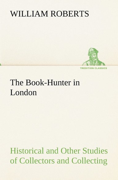 bokomslag The Book-Hunter in London Historical and Other Studies of Collectors and Collecting