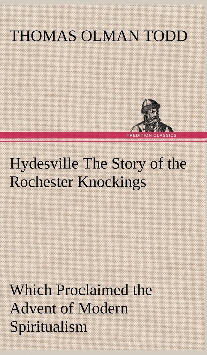 Hydesville The Story of the Rochester Knockings, Which Proclaimed the Advent of Modern Spiritualism 1