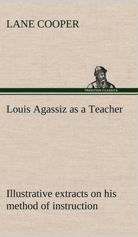 bokomslag Louis Agassiz as a Teacher; illustrative extracts on his method of instruction