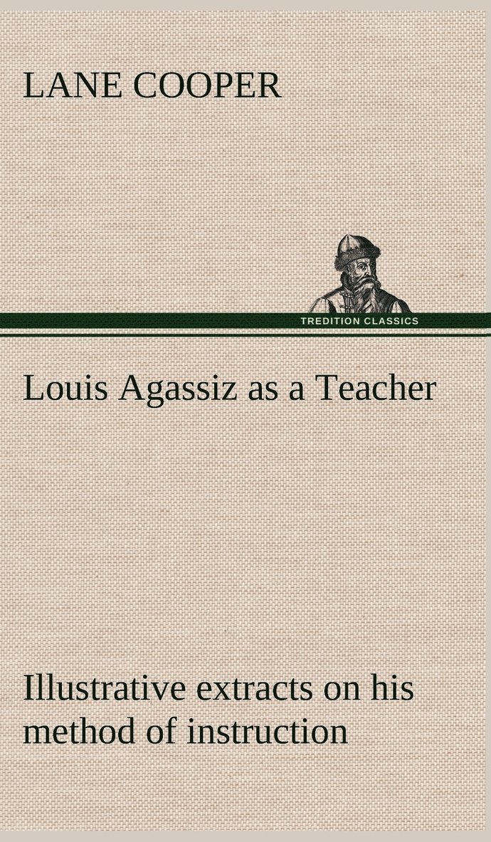 Lane Cooper - Louis Agassiz as a Teacher; illustrative extracts on his method of instruction, Inbunden