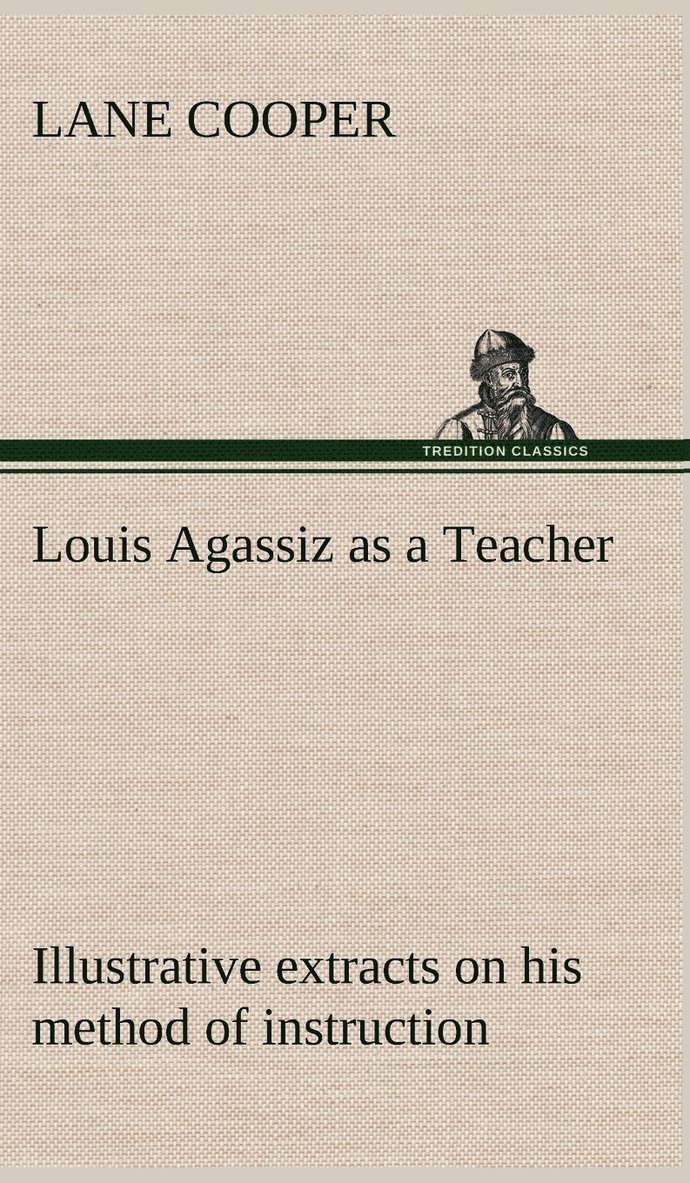 Louis Agassiz as a Teacher; illustrative extracts on his method of instruction 1