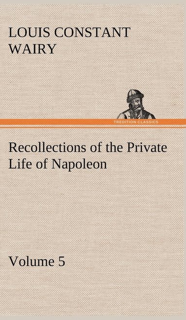 Louis Constant Wairy - Recollections of the Private Life of Napoleon - Volume 05, Inbunden