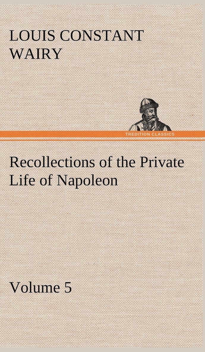 Recollections of the Private Life of Napoleon - Volume 05 1