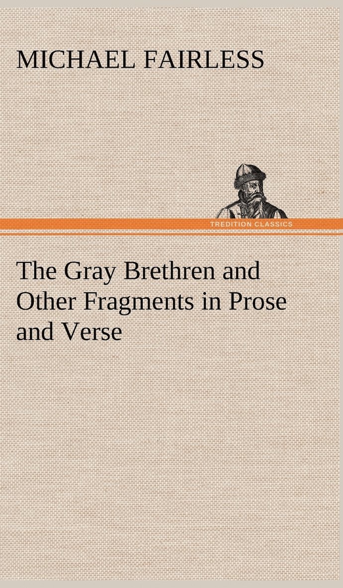 The Gray Brethren and Other Fragments in Prose and Verse 1