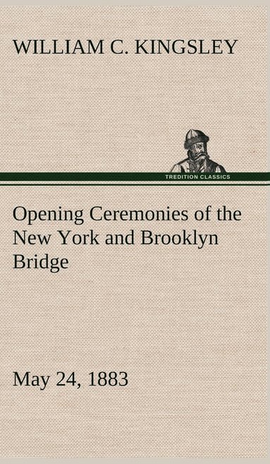 William C Kingsley - Opening Ceremonies of the New York and Brooklyn Bridge, May 24, 1883, Inbunden
