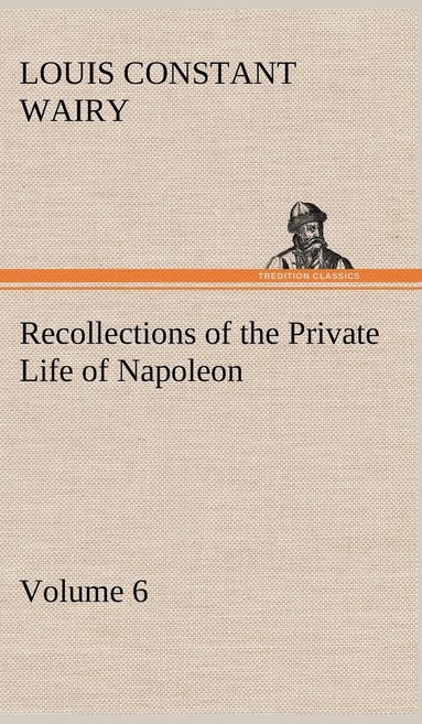 Louis Constant Wairy - Recollections of the Private Life of Napoleon - Volume 06, Inbunden