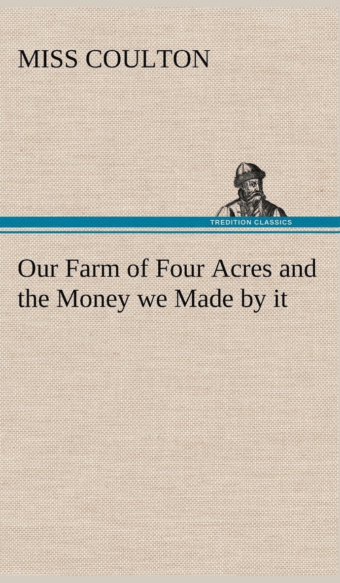 Our Farm of Four Acres and the Money we Made by it 1