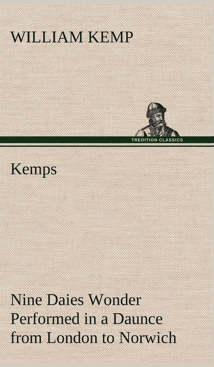 Kemps Nine Daies Wonder Performed in a Daunce from London to Norwich 1