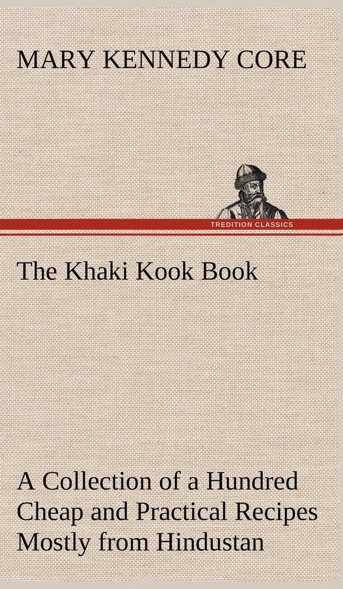 Khaki Kook Book A Collection of a Hundred Cheap and Practical Recipes Mostly from Hindustan