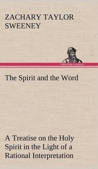 bokomslag The Spirit and the Word A Treatise on the Holy Spirit in the Light of a Rational Interpretation of the Word of Truth