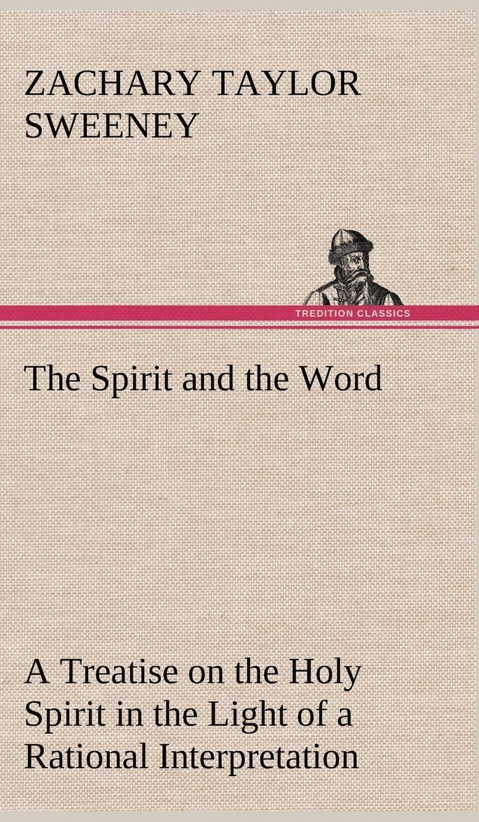 The Spirit and the Word A Treatise on the Holy Spirit in the Light of a Rational Interpretation of the Word of Truth 1