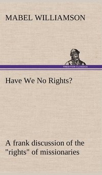 bokomslag Have We No Rights? A frank discussion of the "rights" of missionaries