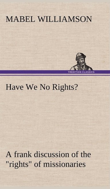 bokomslag Have We No Rights? A frank discussion of the "rights" of missionaries