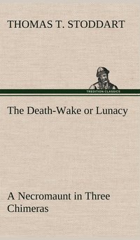 bokomslag The Death-Wake or Lunacy; a Necromaunt in Three Chimeras