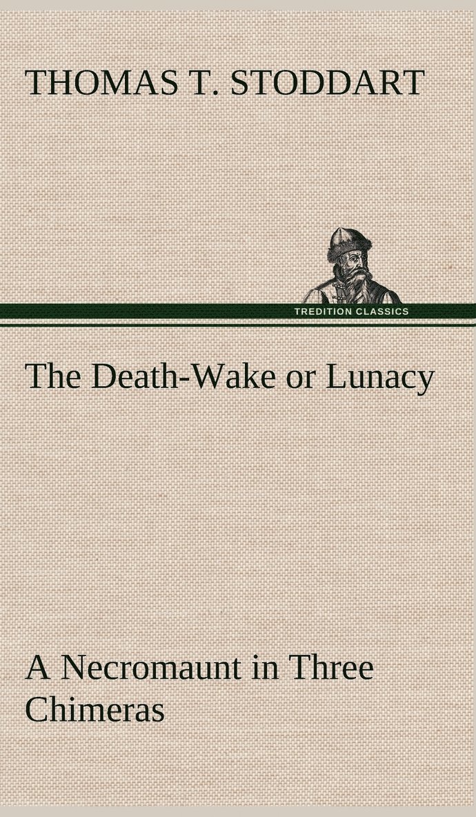 Thomas T Stoddart, Thomas T. Stoddart - Death-Wake or Lunacy; a Necromaunt in Three Chimeras, Inbunden