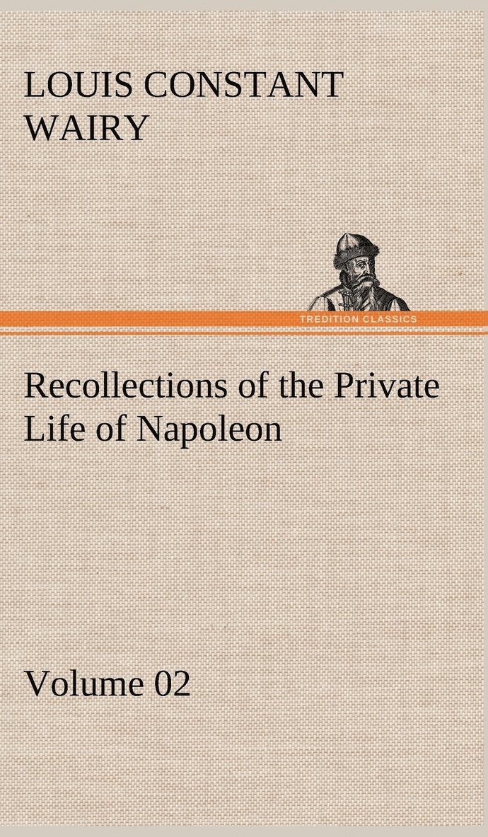 Recollections of the Private Life of Napoleon - Volume 02 1