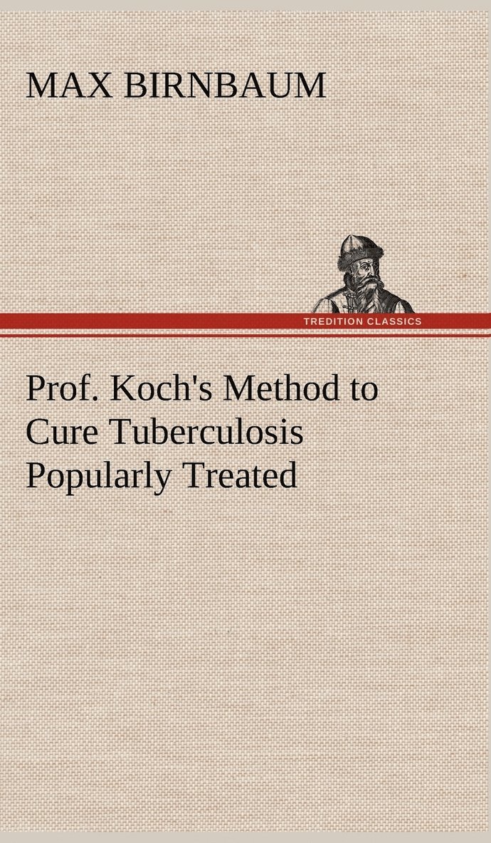 Max Birnbaum - Prof. Koch's Method to Cure Tuberculosis Popularly Treated, Inbunden