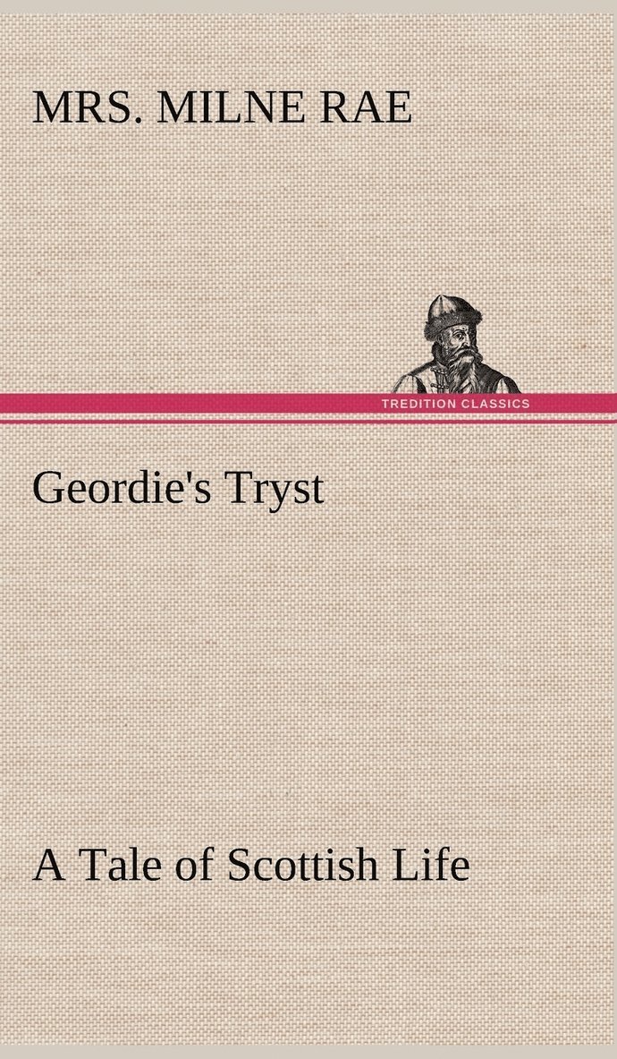 Milne Rae, Mrs. Milne Rae - Geordie's Tryst A Tale of Scottish Life, Inbunden