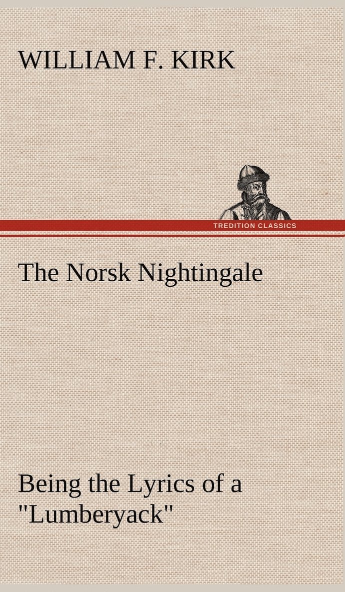 The Norsk Nightingale Being the Lyrics of a &quot;Lumberyack&quot; 1