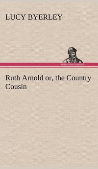 bokomslag Ruth Arnold or, the Country Cousin