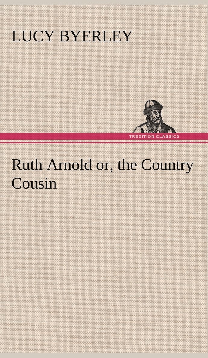 Ruth Arnold or, the Country Cousin 1