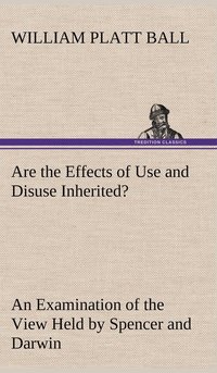 bokomslag Are the Effects of Use and Disuse Inherited? An Examination of the View Held by Spencer and Darwin