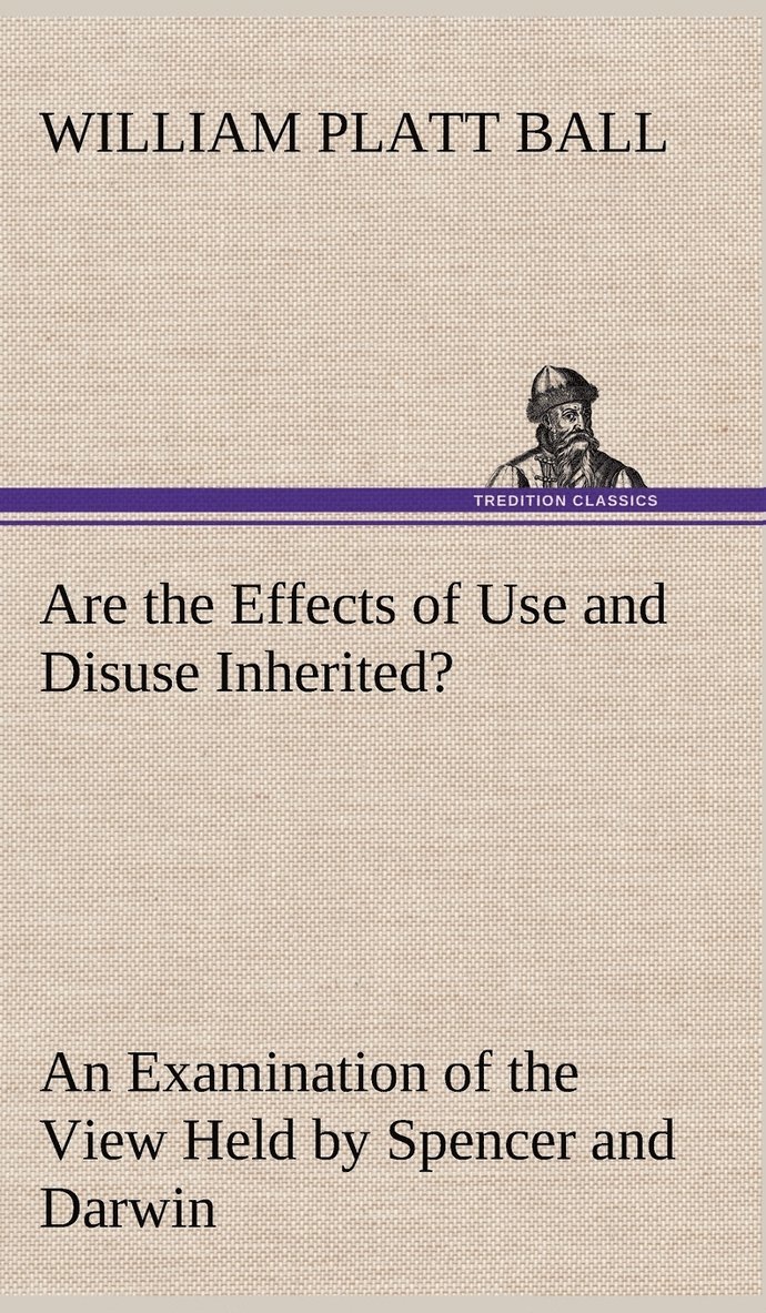 Are the Effects of Use and Disuse Inherited? An Examination of the View Held by Spencer and Darwin 1