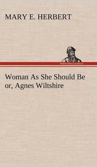 bokomslag Woman As She Should Be or, Agnes Wiltshire