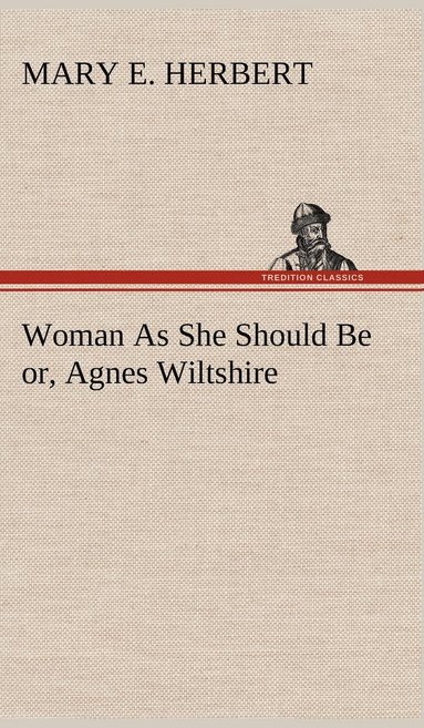 Mary E Herbert - Woman As She Should Be or, Agnes Wiltshire, Inbunden