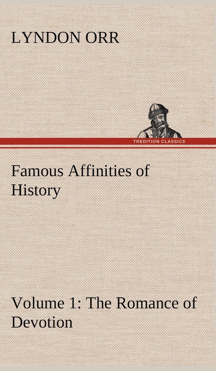 Lyndon Orr - Famous Affinities of History - Volume 1 The Romance of Devotion, Inbunden