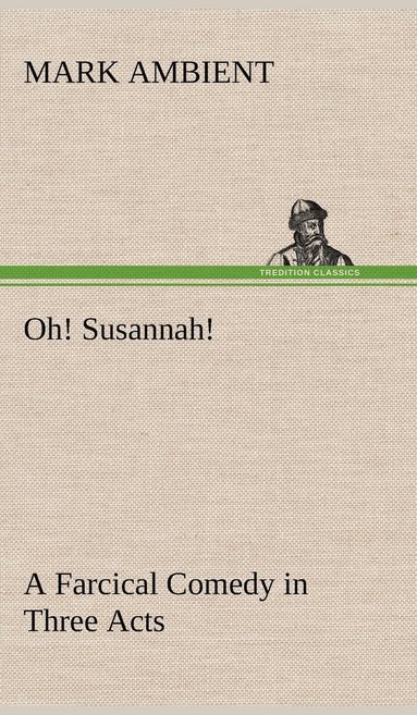 bokomslag Oh! Susannah! A Farcical Comedy in Three Acts