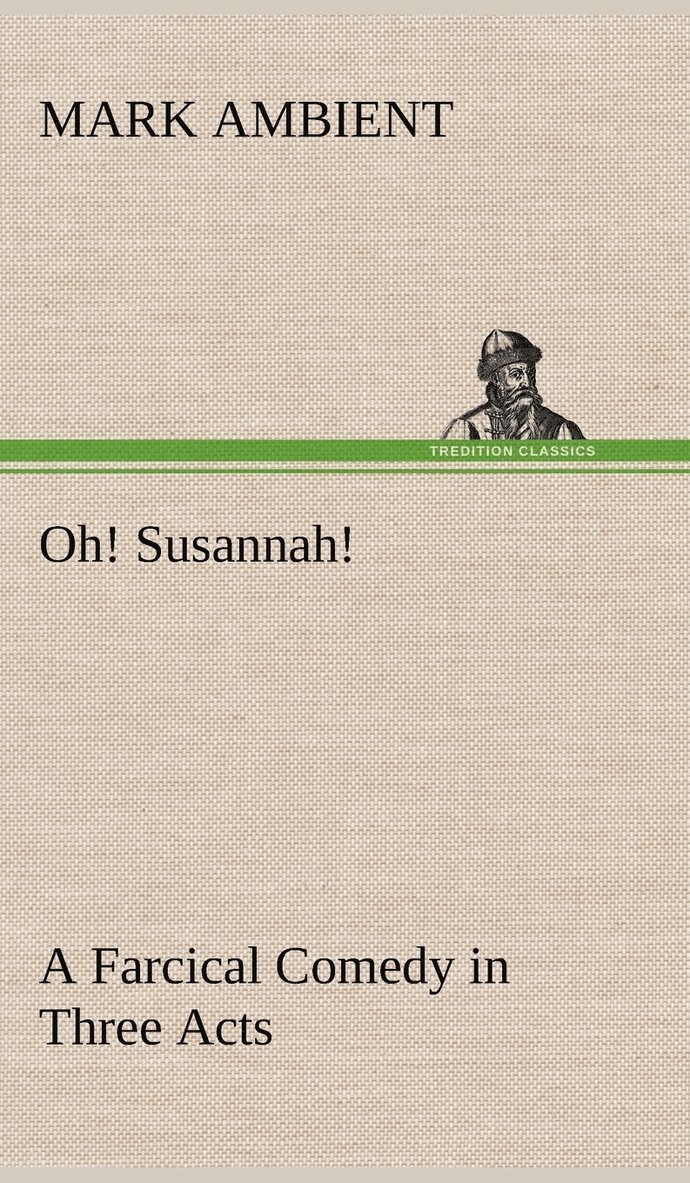 Oh! Susannah! A Farcical Comedy in Three Acts