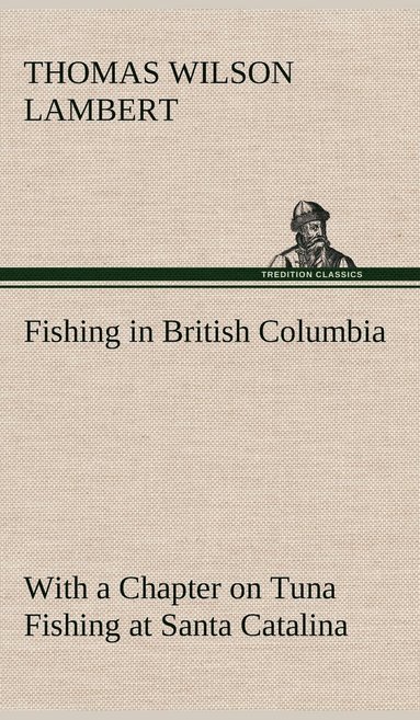 bokomslag Fishing in British Columbia With a Chapter on Tuna Fishing at Santa Catalina