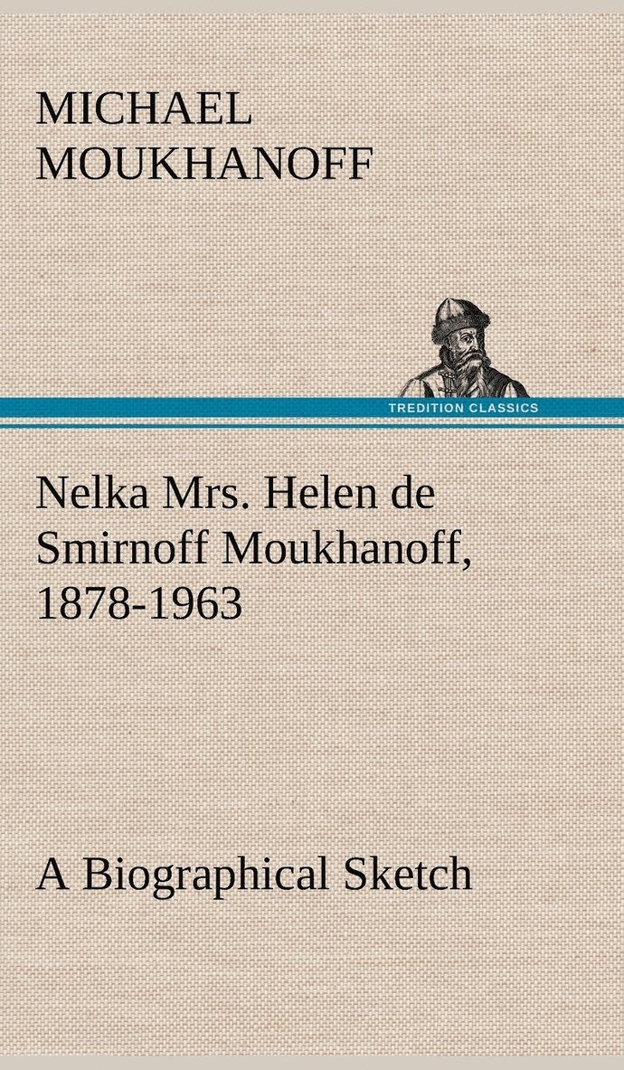 Nelka Mrs. Helen de Smirnoff Moukhanoff, 1878-1963, a Biographical Sketch 1